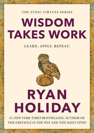 Wisdom Takes Work by Ryan Holiday