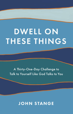 Dwell on These Things by John Stange
