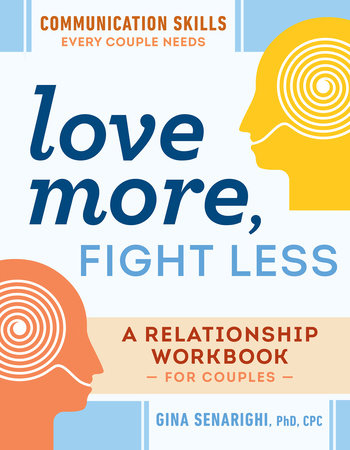 Love More, Fight Less: Communication Skills Every Couple Needs by Gina Senarighi PhD, CPC