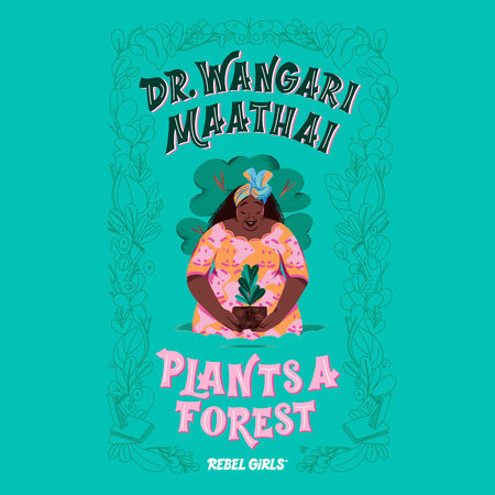 Dr. Wangari Maathai Plants a Forest by Rebel Girls