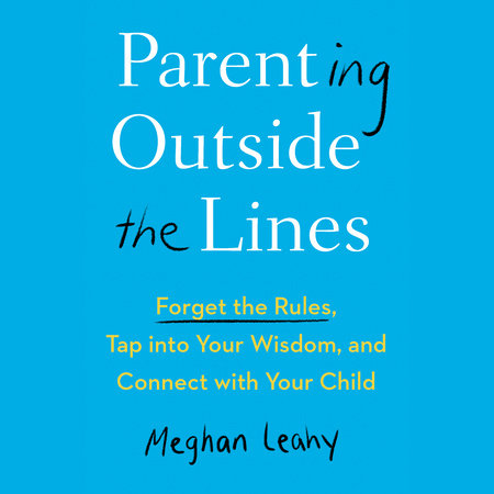 Parenting Outside the Lines by Meghan Leahy