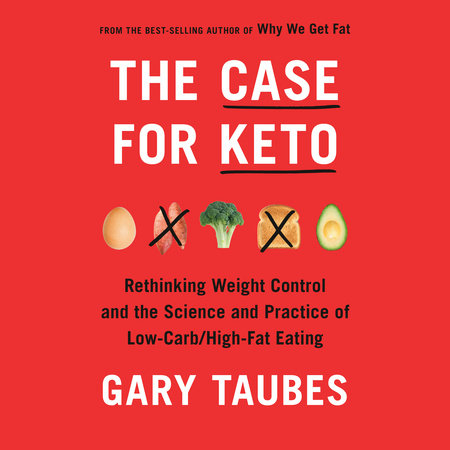 The Case For Keto By Gary Taubes Penguinrandomhouse Com Books