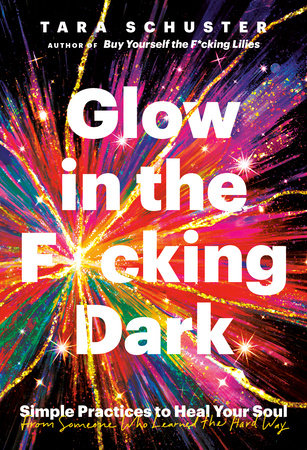 Glow in the F*cking Dark: Simple Practices to Heal Your Soul, from Someone Who Learned the Hard Way [Book]