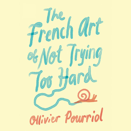 The French Art of Not Trying Too Hard by Ollivier Pourriol
