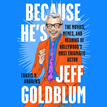 Because He's Jeff Goldblum by Travis M. Andrews