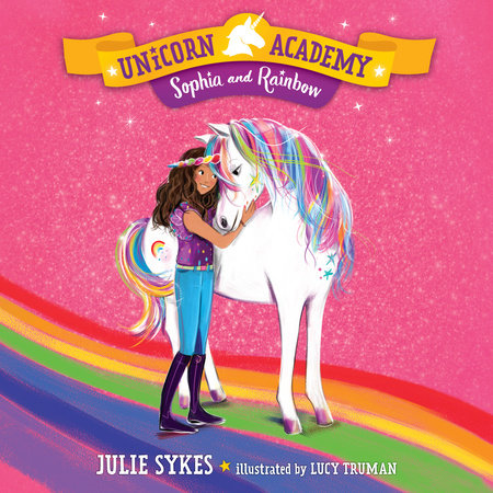 Download Unicorn Academy 1 Sophia And Rainbow By Julie Sykes 9781984850829 Penguinrandomhouse Com Books