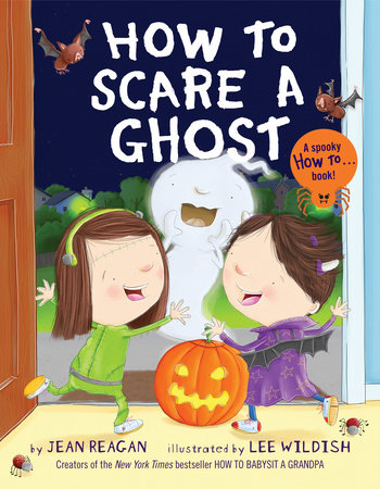 How to Scare a Ghost by Jean Reagan and Lee Wildish