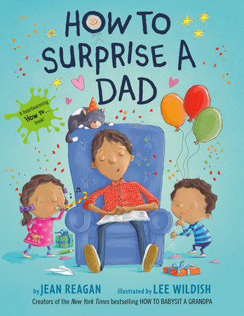 How to Surprise a Dad by Jean Reagan and Lee Wildish
