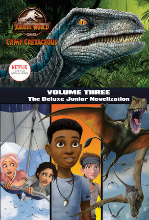 Camp Cretaceous, Volume Three: The Deluxe Junior Novelization (Jurassic World:  Camp Cretaceous) by Steve Behling