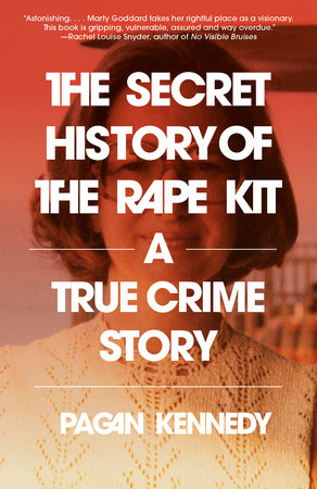 The Secret History of the Rape Kit by Pagan Kennedy