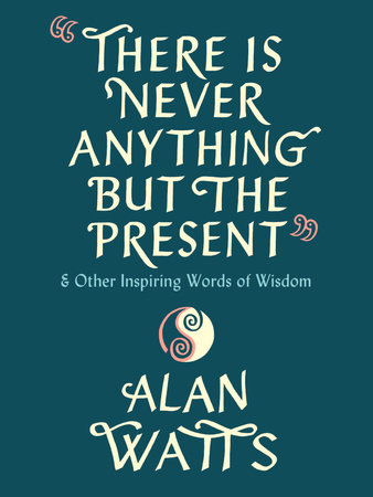 There Is Never Anything but the Present by Alan Watts