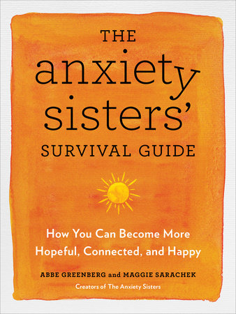 The Anxiety Sisters' Survival Guide by Abbe Greenberg and Maggie Sarachek