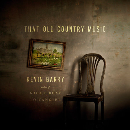 That Old Country Music by Kevin Barry