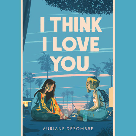 I Think I Love You By Auriane Desombre Penguinrandomhouse Com Books