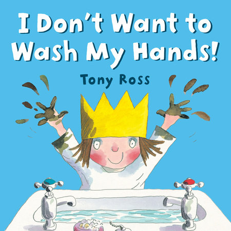 I Don T Want To Wash My Hands By Tony Ross Penguinrandomhouse Com Books