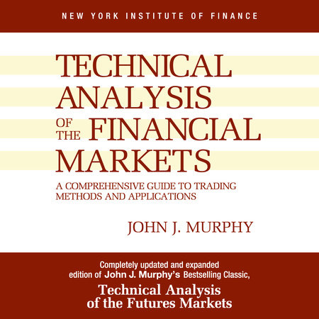 Technical Analysis of the Financial Markets by John J. Murphy