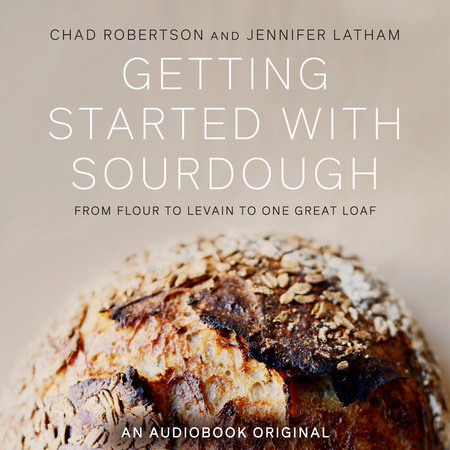 Getting Started with Sourdough by Chad Robertson and Jennifer Latham