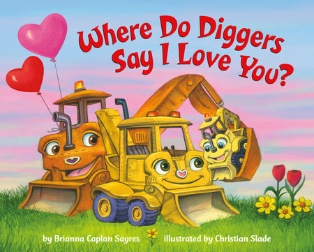 Where Do Diggers Say I Love You? by Brianna Caplan Sayres