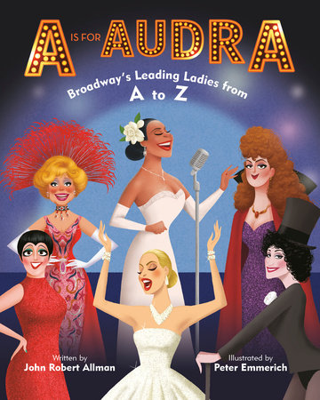 A Is for Audra: Broadway's Leading Ladies from A to Z by John Robert Allman