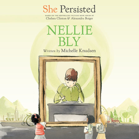 She Persisted: Nellie Bly by Michelle Knudsen and Chelsea Clinton