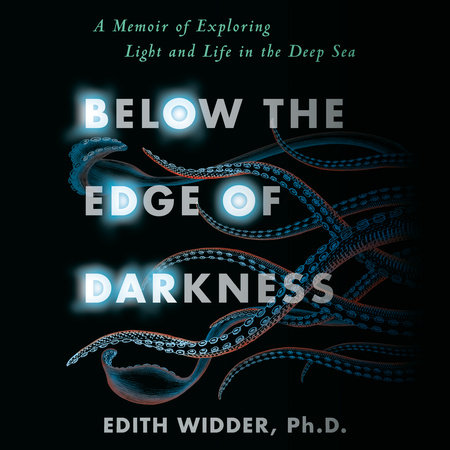 Below the Edge of Darkness by Edith Widder, Ph.D.