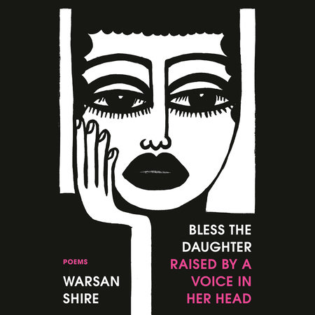 Bless the Daughter Raised by a Voice in Her Head by Warsan Shire