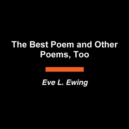 The Best Poem and Other Poems, Too by Eve L. Ewing