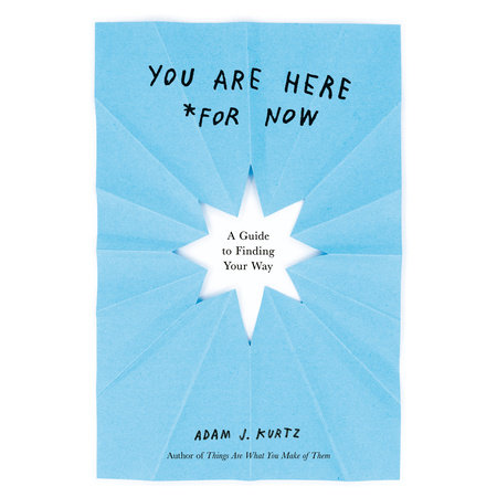 You Are Here (For Now) by Adam J. Kurtz