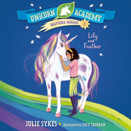 Unicorn Academy Nature Magic #1: Lily and Feather by Julie Sykes