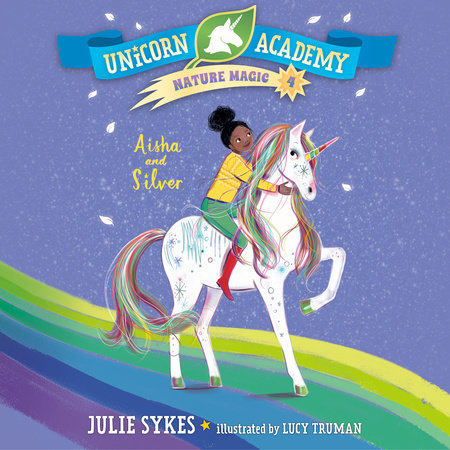 Unicorn Academy Nature Magic #4: Aisha and Silver by Julie Sykes