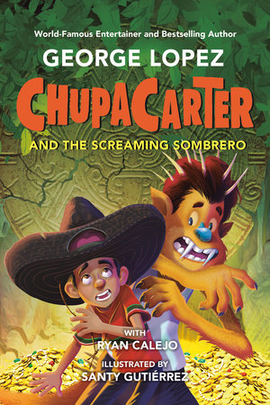 ChupaCarter and the Screaming Sombrero by George Lopez and Ryan Calejo