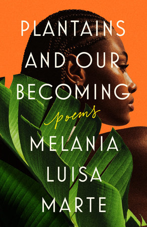 Plantains and Our Becoming by Melania Luisa Marte