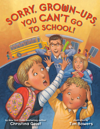 Sorry, Grown-Ups, You Can't Go to School! by Christina Geist