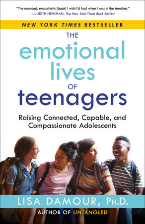 The Emotional Lives of Teenagers by Lisa Damour, Ph.D.