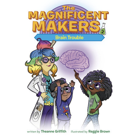 The Magnificent Makers #2: Brain Trouble by Theanne Griffith
