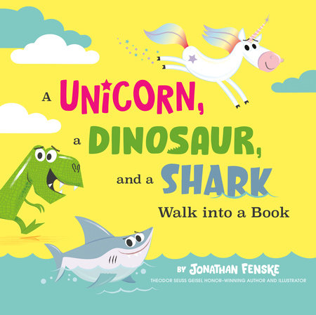 A Unicorn, a Dinosaur, and a Shark Walk into a Book by Jonathan Fenske
