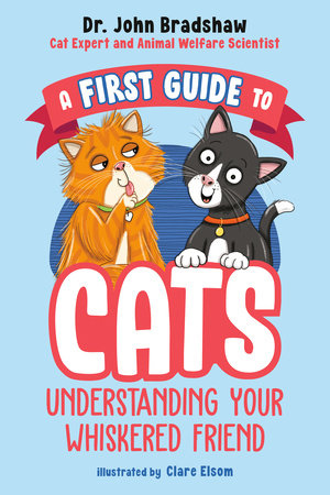 A First Guide to Cats: Understanding Your Whiskered Friend by Dr. John Bradshaw