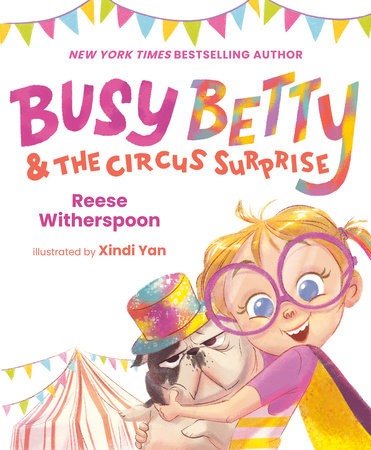 Busy Betty & the Circus Surprise by Reese Witherspoon; illustrated by Xindi Yan
