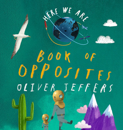 Here We Are: Book of Opposites by Oliver Jeffers