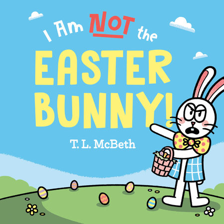 I Am NOT the Easter Bunny! by T. L. McBeth