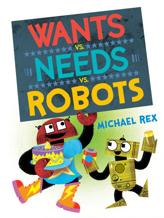 Wants vs. Needs vs. Robots by Michael Rex
