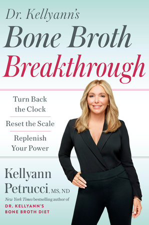 Dr. Kellyann's Bone Broth Breakthrough by Kellyann Petrucci, MS, ND
