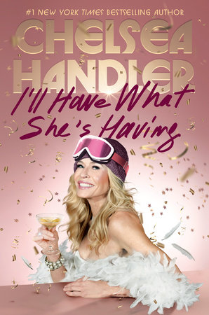 I'll Have What She's Having by Chelsea Handler