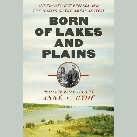 Born of Lakes and Plains by Anne F. Hyde