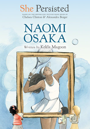 She Persisted: Naomi Osaka by Kekla Magoon with introduction by Chelsea Clinton; illustrated by Alexandra Boiger and Gillian Flint