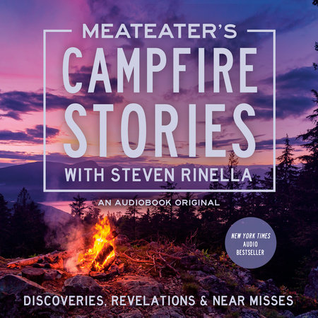 MeatEater's Campfire Stories: Discoveries, Revelations & Near Misses by Steven Rinella