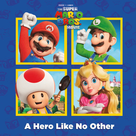 A Hero Like No Other (Nintendo and Illumination present The Super Mario Bros. Movie) by Random House
