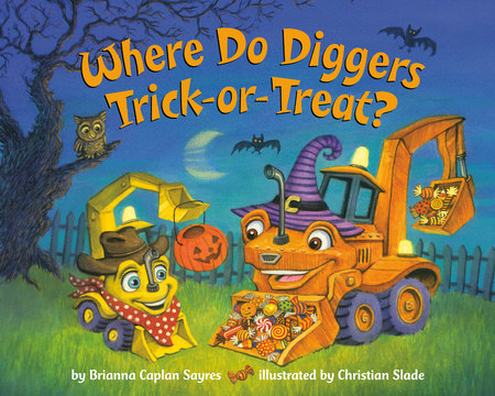 Where Do Diggers Trick-or-Treat? by Brianna Caplan Sayres