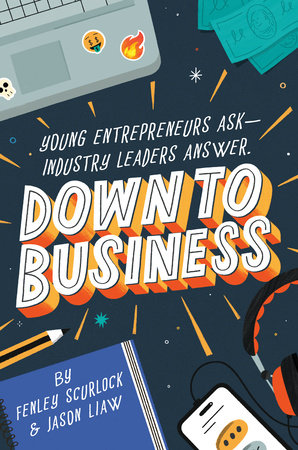 Down to Business: 51 Industry Leaders Share Practical Advice on How to Become a Young Entrepreneur by Fenley Scurlock and Jason Liaw