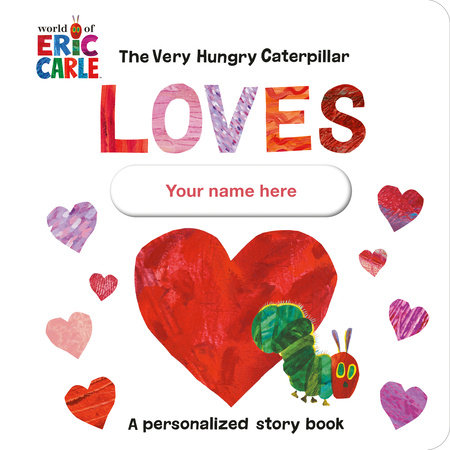 The Very Hungry Caterpillar Loves [YOUR NAME HERE]! by Eric Carle